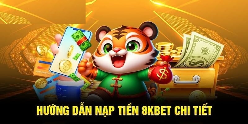 Hướng dẫn các bước nạp tiền 8KBET nhanh chóng