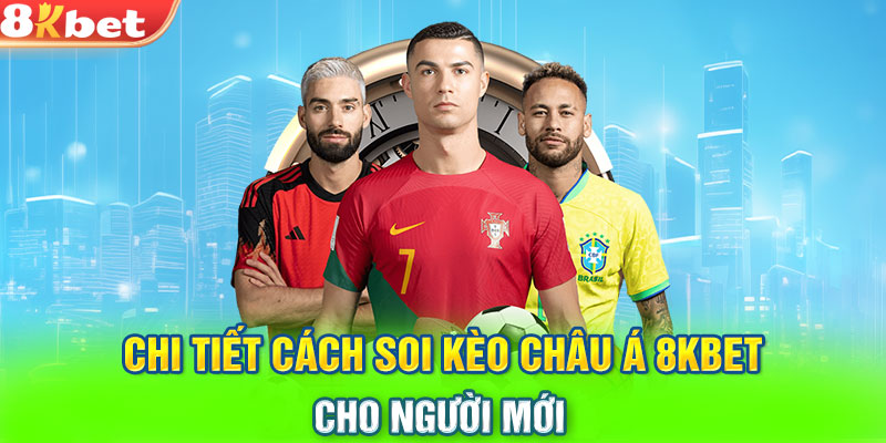 Chi tiết cách soi kèo châu Á 8KBET cho người mới