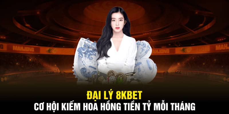 Đại lý 8KBET cơ hội kiếm tiền tỷ mỗi tháng