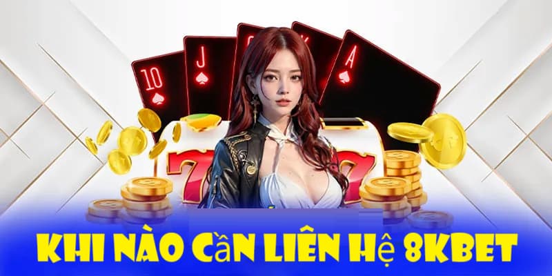 Những tình huống nào cần liên hệ nhà cái 8KBET?