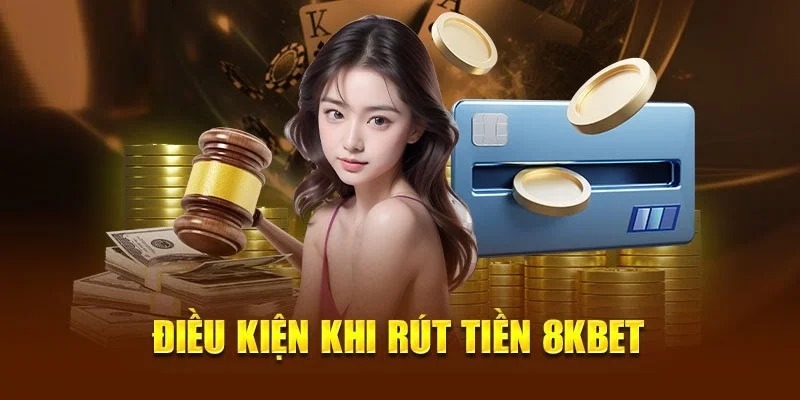 Điều kiện quan trọng để người chơi có thể rút tiền 8KBET