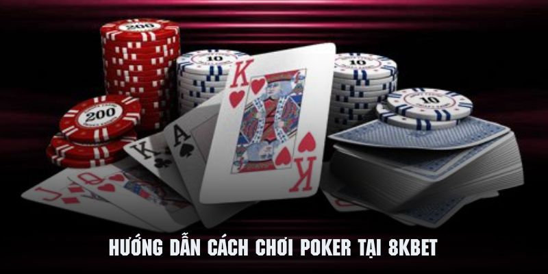 Quy trình tham gia thao tác chơi Poker tại 8KBET